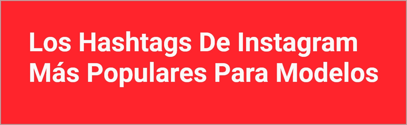 Los Hashtags De Instagram Más Populares Para Modelos
